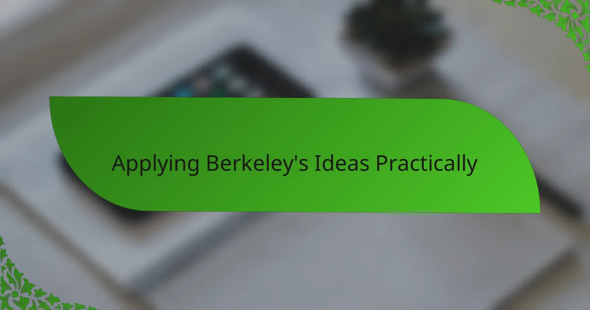 Applying Berkeley's Ideas Practically