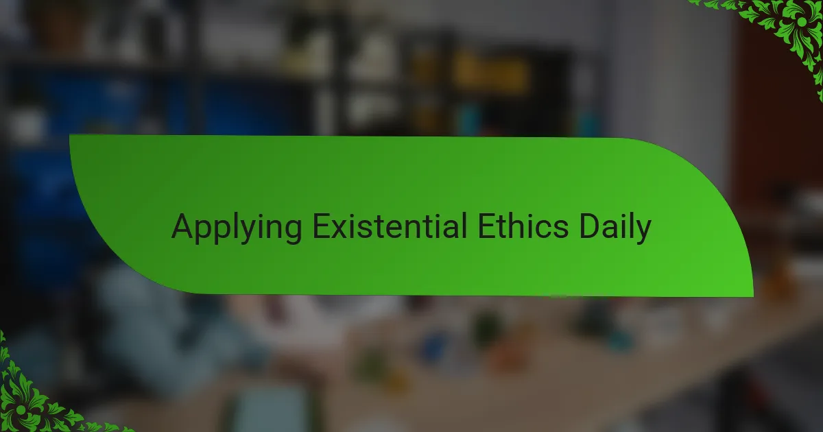 Applying Existential Ethics Daily