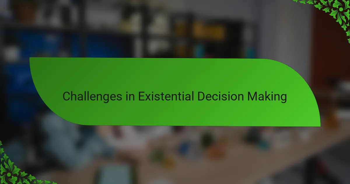 Challenges in Existential Decision Making
