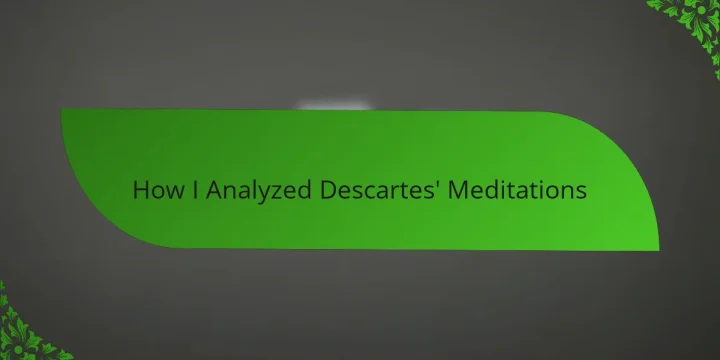How I Analyzed Descartes’ Meditations
