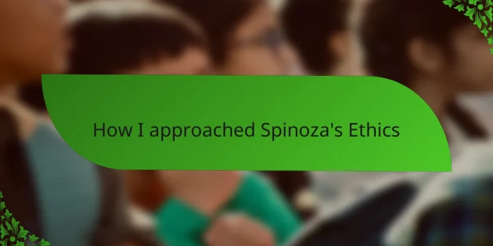 How I approached Spinoza’s Ethics