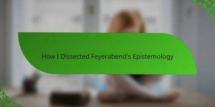 How I Dissected Feyerabend’s Epistemology