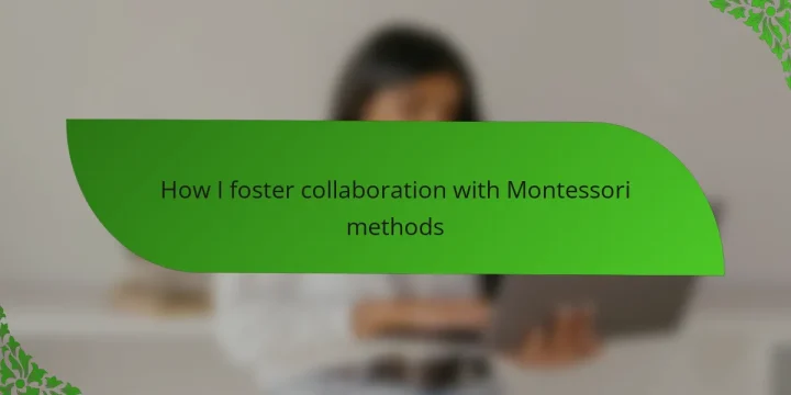 How I foster collaboration with Montessori methods