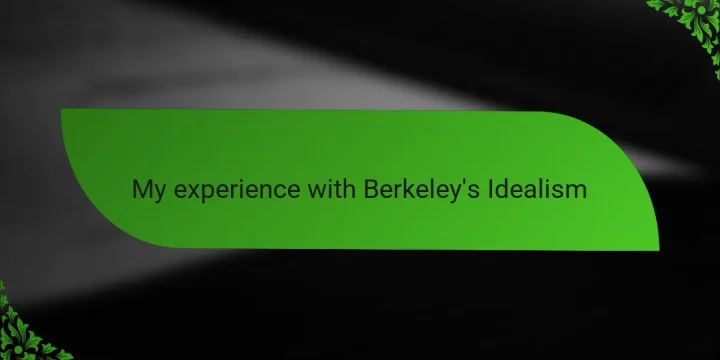 My experience with Berkeley’s Idealism