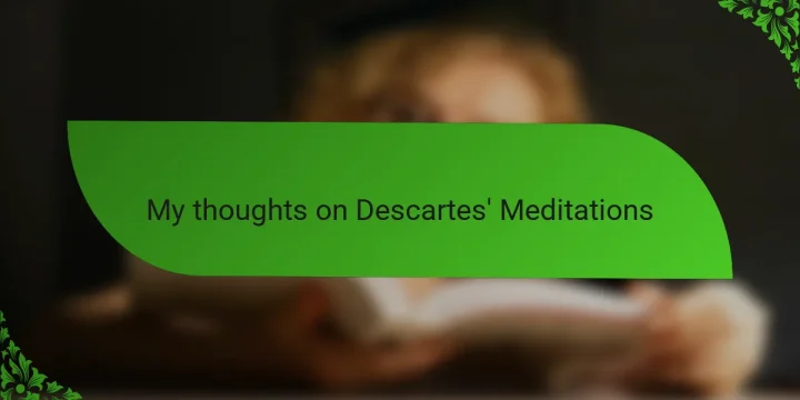 My thoughts on Descartes’ Meditations