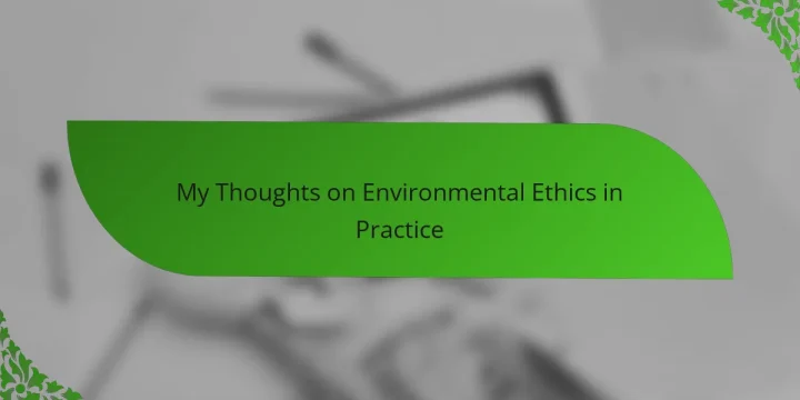 My Thoughts on Environmental Ethics in Practice