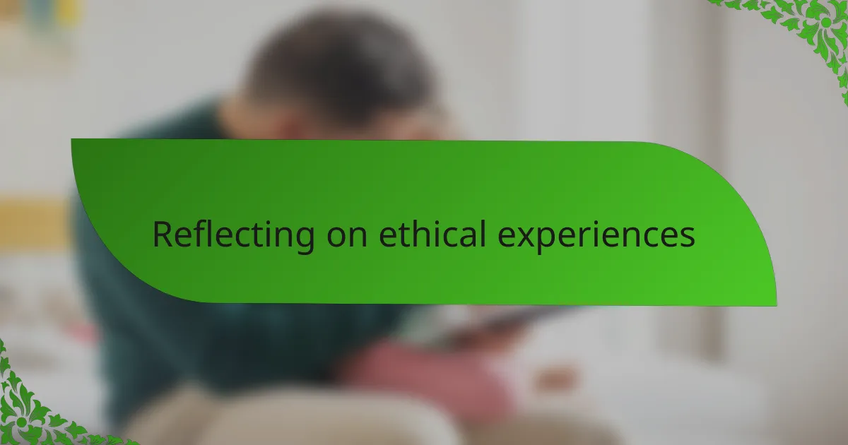 Reflecting on ethical experiences