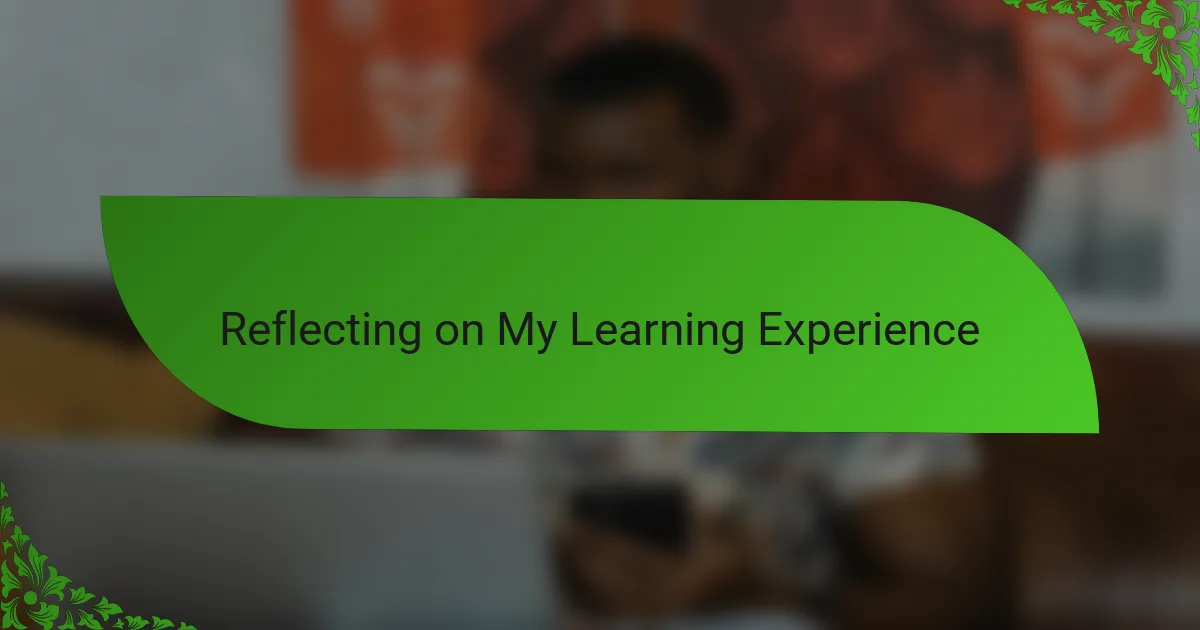 Reflecting on My Learning Experience