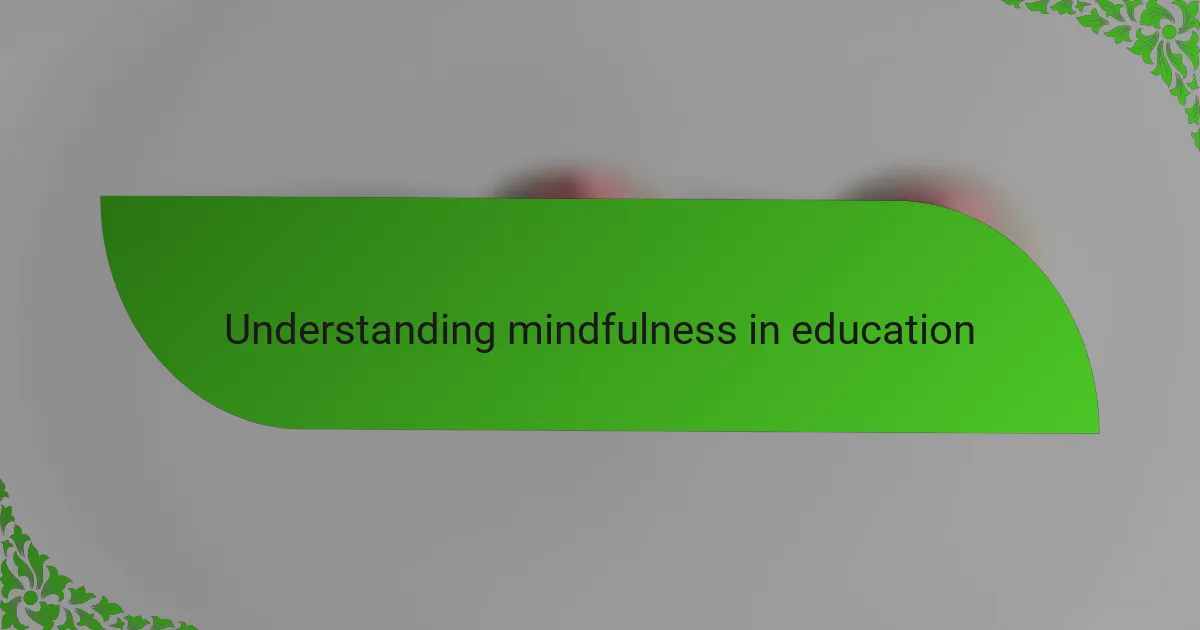 Understanding mindfulness in education