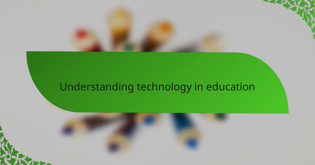 Understanding technology in education