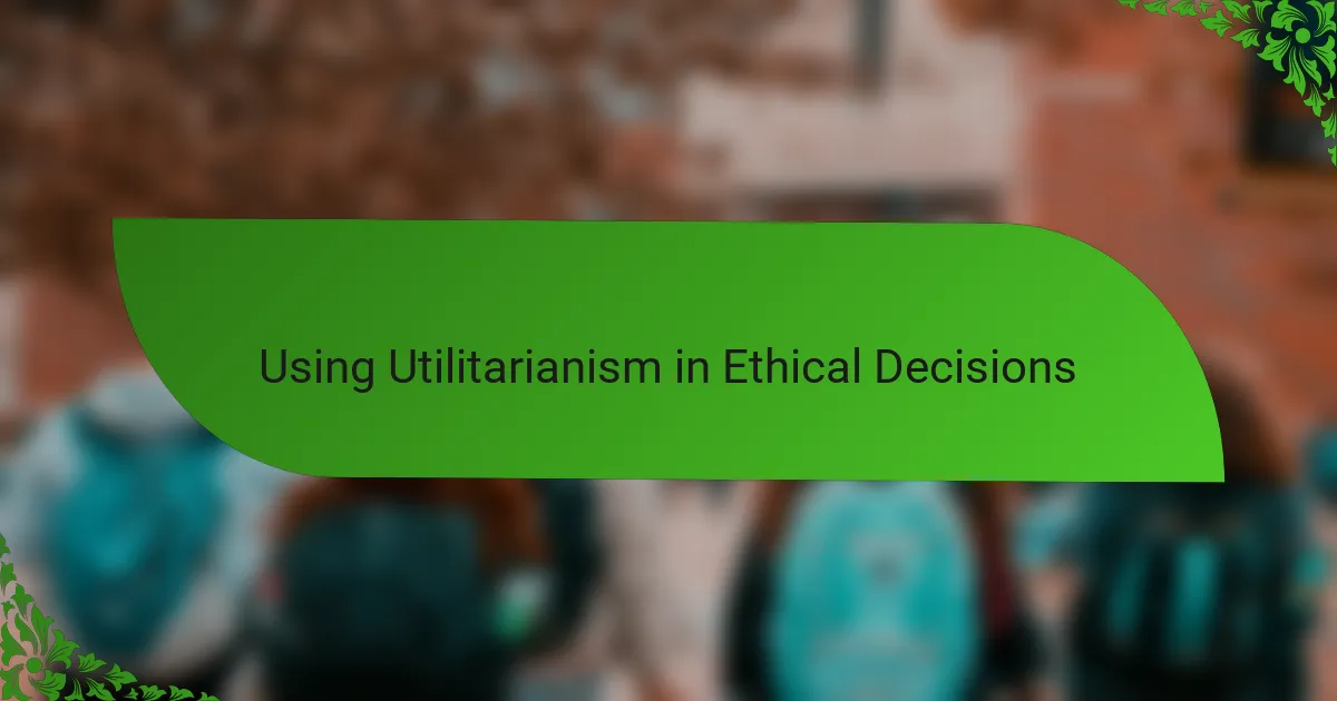 Using Utilitarianism in Ethical Decisions